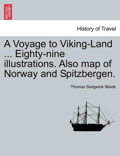 bokomslag A Voyage to Viking-Land ... Eighty-Nine Illustrations. Also Map of Norway and Spitzbergen.