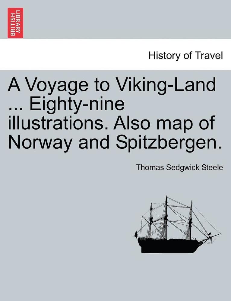 A Voyage to Viking-Land ... Eighty-Nine Illustrations. Also Map of Norway and Spitzbergen. 1