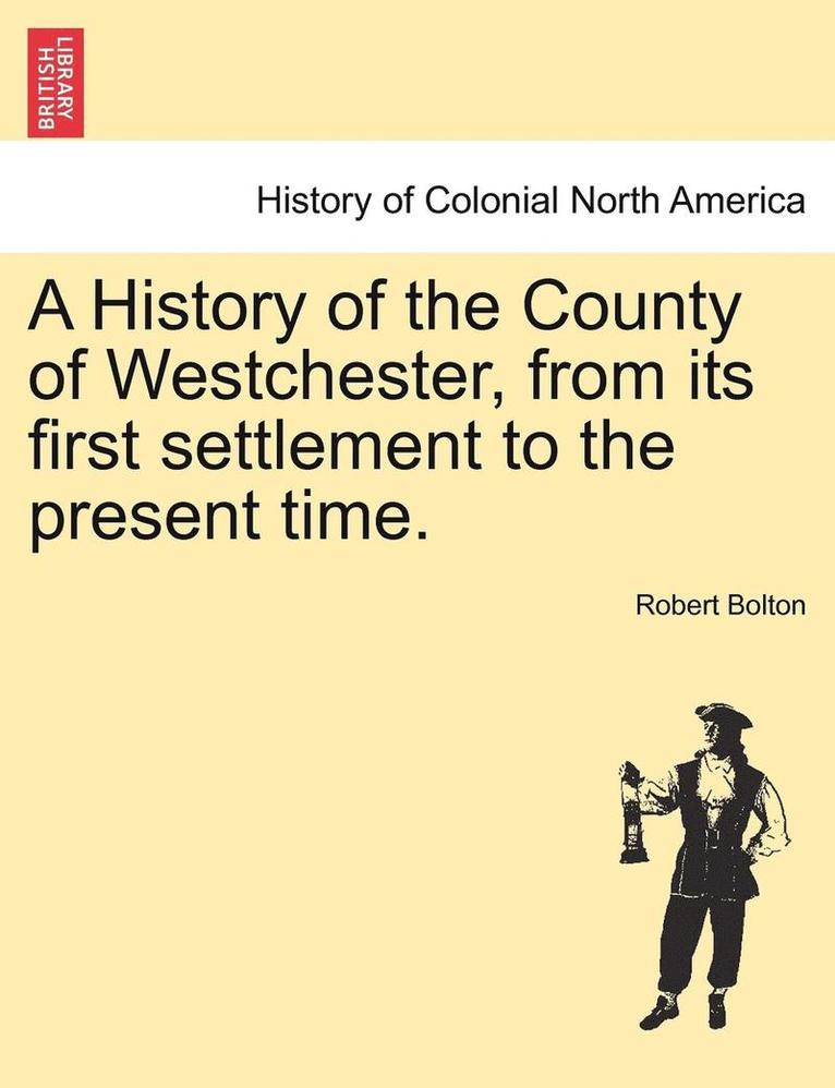 History of the County of Westchester, from its first settlement to the present time. Volume I