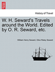 William Henry Seward, Olive Risley Seward - W. H. Seward's Travels around the World. Edited by O. R. Seward, etc., Häftad