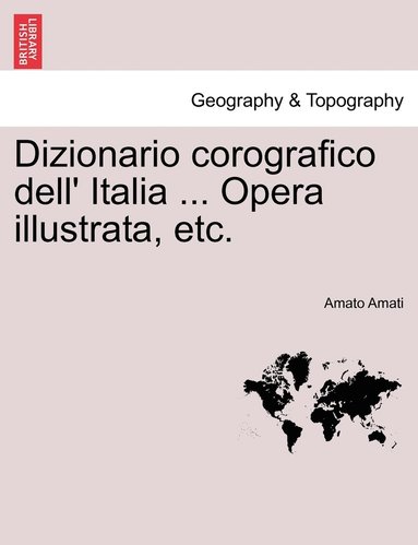 bokomslag Dizionario corografico dell' Italia ... Opera illustrata, etc.