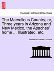 bokomslag The Marvellous Country; Or, Three Years in Arizona and New Mexico, the Apaches' Home ... Illustrated, Etc.