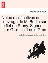 bokomslag Notes Rectificatives de l'Ouvrage de M. Bedin Sur Le Fief de Prony. Signed L...S G...S. i.e. Louis Gros