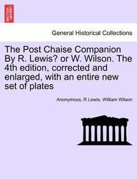 bokomslag The Post Chaise Companion by R. Lewis? or W. Wilson. the 4th Edition, Corrected and Enlarged, with an Entire New Set of Plates
