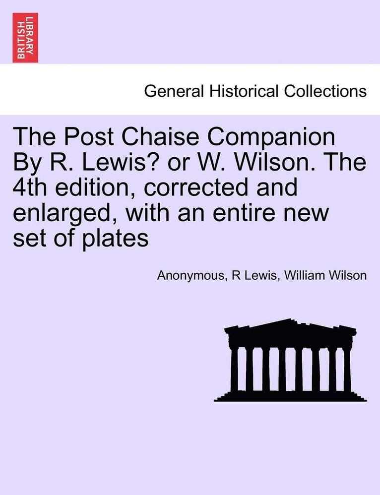 Anonymous, R. Lewis, R Lewis - The Post Chaise Companion by R. Lewis? or W. Wilson. the 4th Edition, Corrected and Enlarged, with an Entire New Set of Plates, Häftad