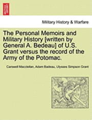 bokomslag The Personal Memoirs and Military History [Written by General A. Bedeau] of U.S. Grant Versus the Record of the Army of the Potomac.