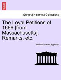 bokomslag The Loyal Petitions of 1666 [from Massachusetts]. Remarks, Etc.