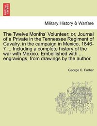 bokomslag The Twelve Months' Volunteer; or, Journal of a Private in the Tennessee Regiment of Cavalry, in the campaign in Mexico, 1846-7 ... Including a complete history of the war with Mexico. Embellished