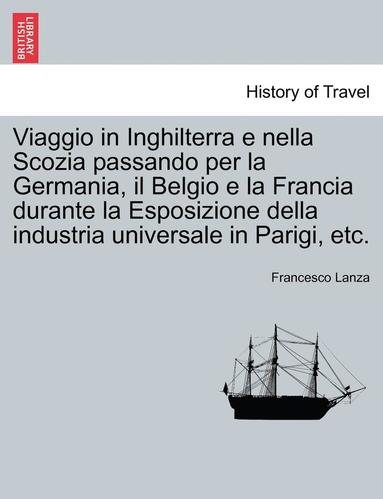 bokomslag Viaggio in Inghilterra E Nella Scozia Passando Per La Germania, Il Belgio E La Francia Durante La Esposizione Della Industria Universale in Parigi, Et