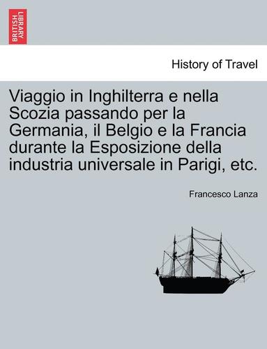 bokomslag Viaggio in Inghilterra E Nella Scozia Passando Per La Germania, Il Belgio E La Francia Durante La Esposizione Della Industria Universale in Parigi, Etc.