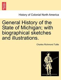 bokomslag General History of the State of Michigan; with biographical sketches and illustrations.