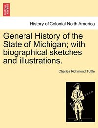 bokomslag General History of the State of Michigan; with biographical sketches and illustrations.