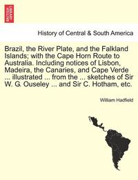 bokomslag Brazil, the River Plate, and the Falkland Islands; With the Cape Horn Route to Australia. Including Notices of Lisbon, Madeira, the Canaries, and Cape
