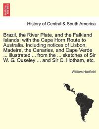 bokomslag Brazil, the River Plate, and the Falkland Islands; With the Cape Horn Route to Australia. Including Notices of Lisbon, Madeira, the Canaries, and Cape Verde ... Illustrated ... from the ... Sketches