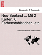 Ferdinand Christian Von Hochstetter - Neu-Seeland ... Mit 2 Karten, 6 Farbenstahlstichen, etc., Häftad