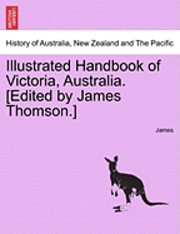 Lloyd James - Illustrated Handbook of Victoria, Australia. [Edited by James Thomson.] Vol.I, Häftad