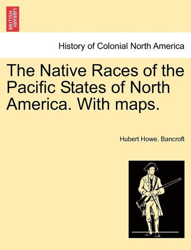 bokomslag Native Races of the Pacific States of North America. With maps. VOLUME I
