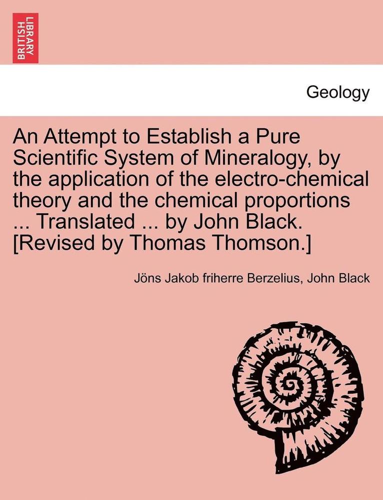 An Attempt to Establish a Pure Scientific System of Mineralogy, by the Application of the Electro-Chemical Theory and the Chemical Proportions ... Tr 1