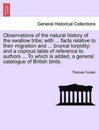 bokomslag Observations of the Natural History of the Swallow Tribe; With ... Facts Relative to Their Migration and ... Brumal Torpidity