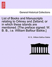 bokomslag List of Books and Manuscripts Relating to Orkney and Zetland; Or in Which These Islands Are Mentioned. [The Preface Signed