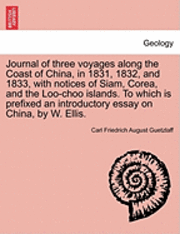 bokomslag Journal of Three Voyages Along the Coast of China, in 1831, 1832, and 1833, with Notices of Siam, Corea, and the Loo-Choo Islands. to Which Is Prefixe