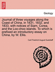 bokomslag Journal of Three Voyages Along the Coast of China, in 1831, 1832, and 1833, with Notices of Siam, Corea, and the Loo-Choo Islands. to Which Is Prefixed an Introductory Essay on China, by W. Ellis.