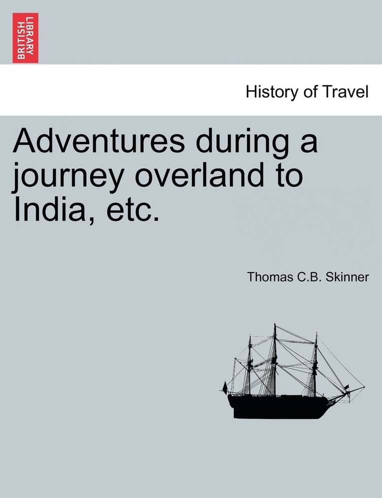 Adventures during a journey overland to India, etc. 1