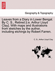 bokomslag Leaves from a Diary in Lower Bengal. by C. S., Retired [I.E. Arthur Lloyd Clay]. with Maps and Illustrations from Sketches by the Author, Including Etchings by Robert Farren.