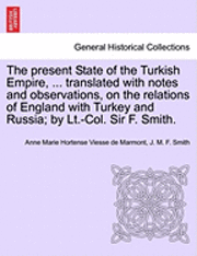 bokomslag The Present State of the Turkish Empire, ... Translated with Notes and Observations, on the Relations of England with Turkey and Russia; By LT.-Col. Sir F. Smith.