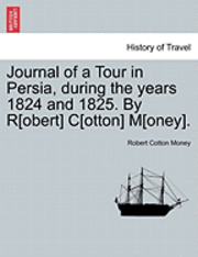 bokomslag Journal of a Tour in Persia, During the Years 1824 and 1825. by R[obert] C[otton] M[oney].