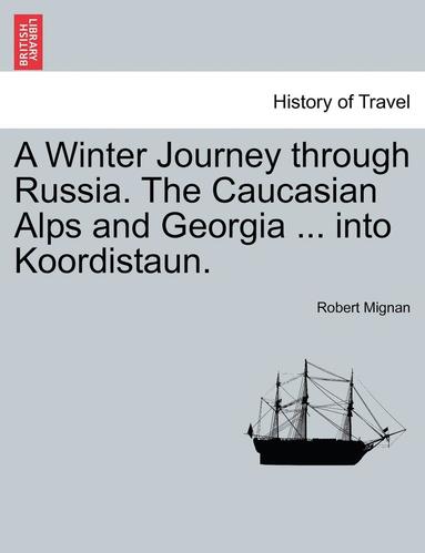 bokomslag Winter Journey Through Russia. the Caucasian Alps and Georgia ... Into Koordistaun. Vol. I