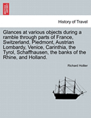 bokomslag Glances at Various Objects During a Ramble Through Parts of France, Switzerland, Piedmont, Austrian Lombardy, Venice, Carinthia, the Tyrol, Schaffhausen, the Banks of the Rhine, and Holland.