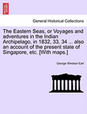 The Eastern Seas, or Voyages and Adventures in the Indian Archipelago, in 1832, 33, 34 ... Also an Account of the Present State of Singapore, Etc. [With Maps.] 1