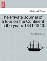 The Private Journal of a Tour on the Continent in the Years 1841-1843. 1