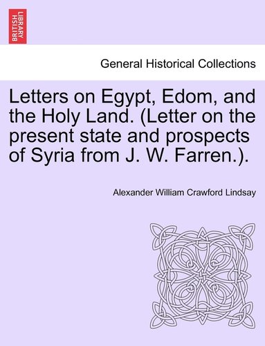 bokomslag Letters on Egypt, Edom, and the Holy Land. (Letter on the present state and prospects of Syria from J. W. Farren.).