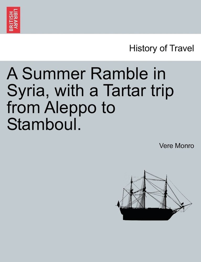 A Summer Ramble in Syria, with a Tartar trip from Aleppo to Stamboul. 1