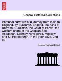 bokomslag Personal narrative of a journey from India to England, by Bussorah, Bagdad, the ruins of Babylon, Curdistan, the Court of Persia, the western shore of the Caspian Sea, Astrakhan, Nishney Novogorod,...