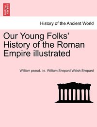 bokomslag Our Young Folks' History of the Roman Empire illustrated