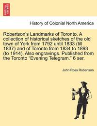 bokomslag Robertson's Landmarks of Toronto. A collection of historical sketches of the old town of York from 1792 until 1833 (till 1837) and of Toronto from 1834 to 1893 (to 1914). Also engravings. Published...