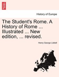 bokomslag The Student's Rome. A History of Rome ... Illustrated ... New edition, ... revised.