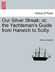 bokomslag Our Silver Streak; Or, the Yachtsman's Guide from Harwich to Scilly.
