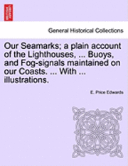 bokomslag Our Seamarks; A Plain Account of the Lighthouses, ... Buoys, and Fog-Signals Maintained on Our Coasts. ... with ... Illustrations.