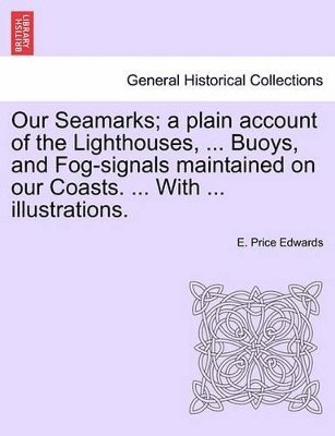 bokomslag Our Seamarks; A Plain Account of the Lighthouses, ... Buoys, and Fog-Signals Maintained on Our Coasts. ... with ... Illustrations.