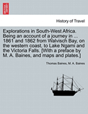 bokomslag Explorations in South-West Africa. Being an account of a journey in ... 1861 and 1862 from Walvisch Bay, on the western coast, to Lake Ngami and the Victoria Falls. [With a preface by M. A. Baines,
