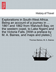 Thomas Baines, M A Baines, M. A. Baines - Explorations in South-West Africa. Being an account of a journey in ... 1861 and 1862 from Walvisch Bay, on the western coast, to Lake Ngami and the Victoria Falls. [With a preface by M. A. Baines, and maps and plates.], Häftad
