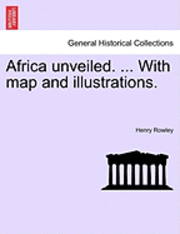 bokomslag Africa Unveiled. ... with Map and Illustrations.