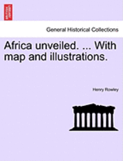 Africa Unveiled. ... with Map and Illustrations. 1