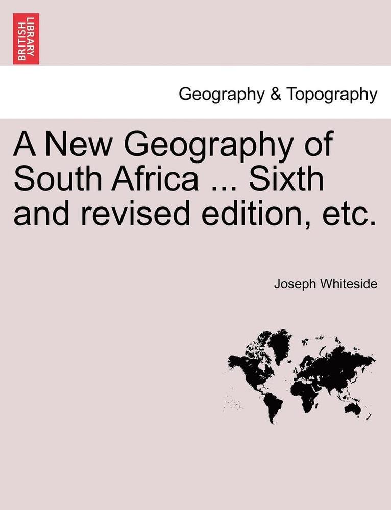 A New Geography of South Africa ... Sixth and Revised Edition, Etc. 1