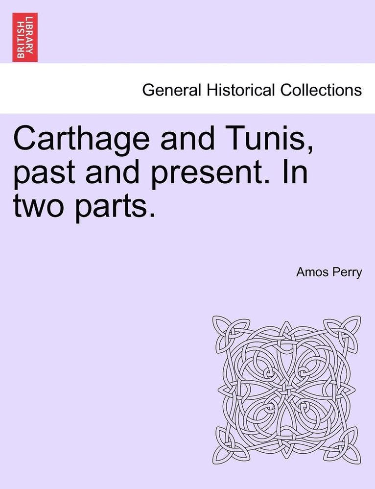 Carthage and Tunis, past and present. In two parts.