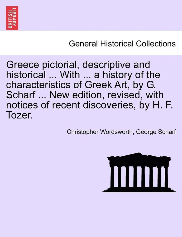 Christopher Wordsworth, George Scharf - Greece pictorial, descriptive and historical ... With ... a history of the characteristics of Greek Art, by G. Scharf ... New edition, revised, with notices of recent discoveries, by H. F. Tozer., Häftad
